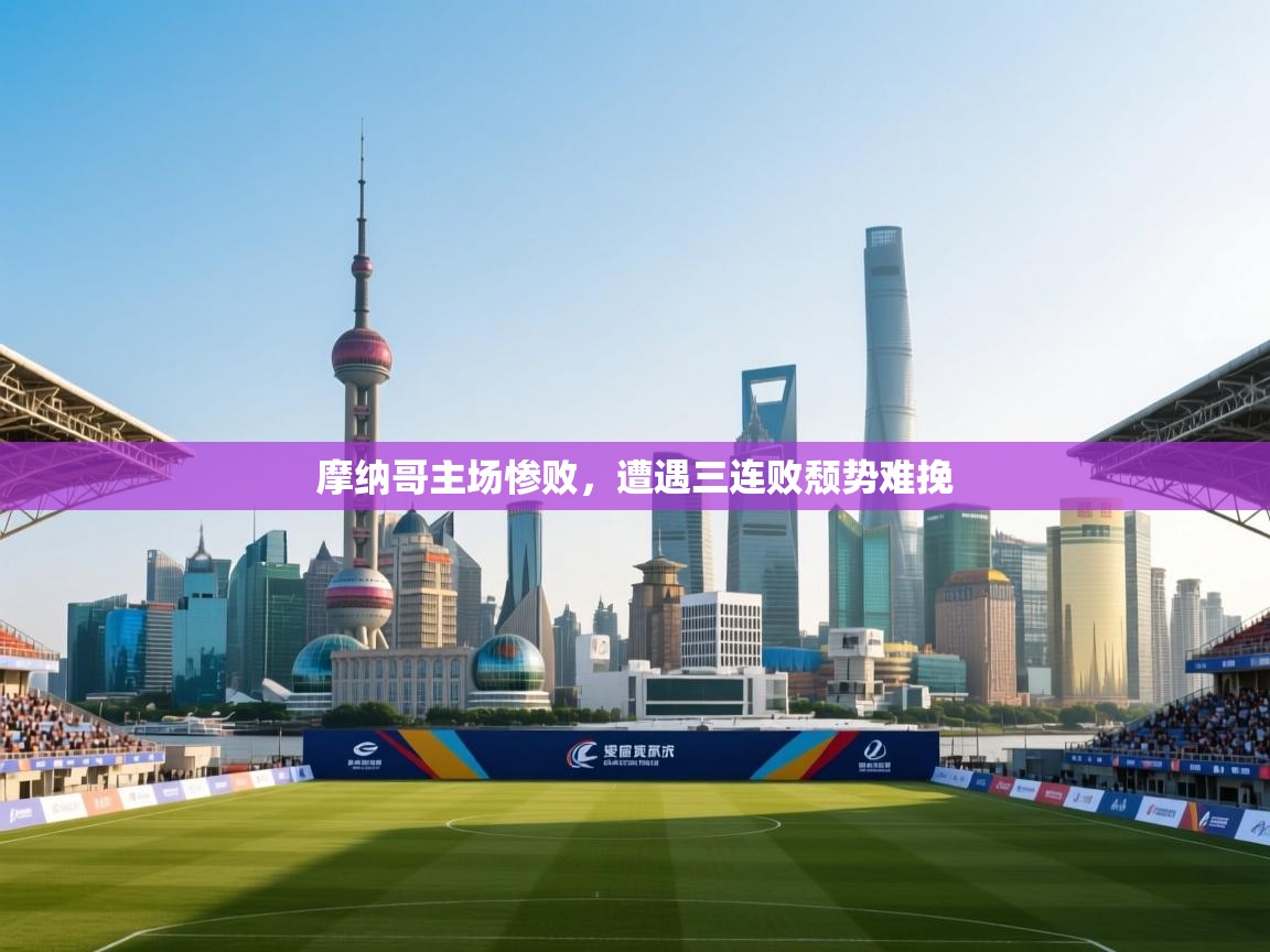 摩纳哥主场惨败，遭遇三连败颓势难挽