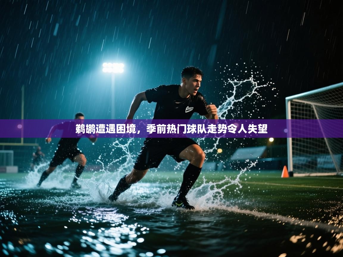 鹈鹕遭遇困境，季前热门球队走势令人失望