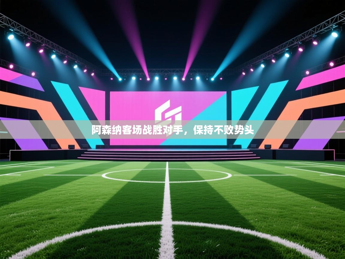 阿森纳客场战胜对手，保持不败势头  第2张